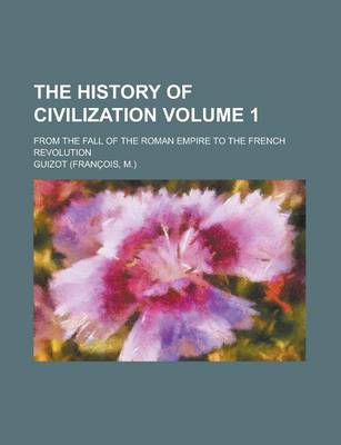 Book cover for The History of Civilization Volume 1; From the Fall of the Roman Empire to the French Revolution