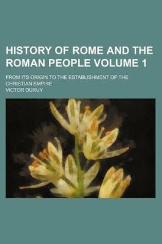 Cover of History of Rome and the Roman People Volume 1; From Its Origin to the Establishment of the Christian Empire