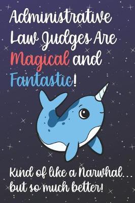 Book cover for Administrative Law Judges Are Magical And Fantastic Kind Of Like A Narwhal But So Much Better