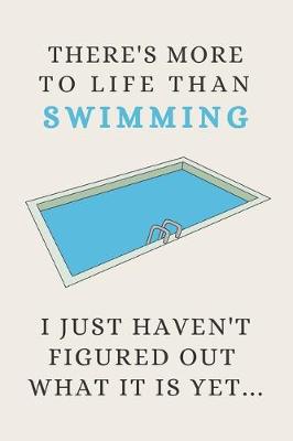 Book cover for There's More To Life Than Swimming - I Just Haven't Figured Out What It Is Yet...