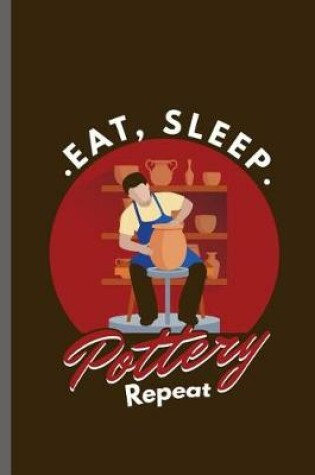 Cover of Eat Sleep Pottery Repeat