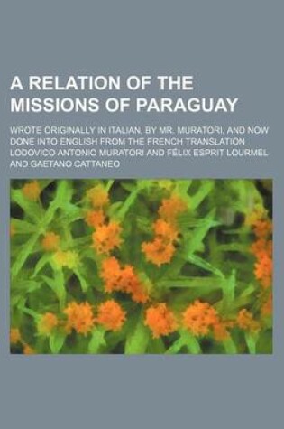 Cover of A Relation of the Missions of Paraguay; Wrote Originally in Italian, by Mr. Muratori, and Now Done Into English from the French Translation