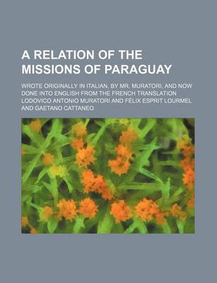 Book cover for A Relation of the Missions of Paraguay; Wrote Originally in Italian, by Mr. Muratori, and Now Done Into English from the French Translation