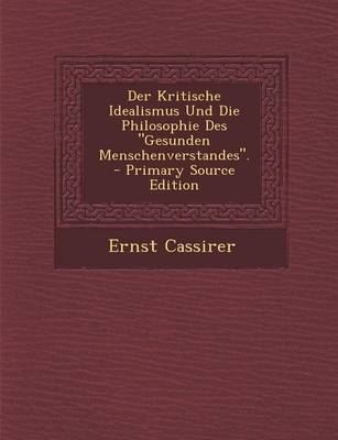 Book cover for Der Kritische Idealismus Und Die Philosophie Des Gesunden Menschenverstandes. - Primary Source Edition