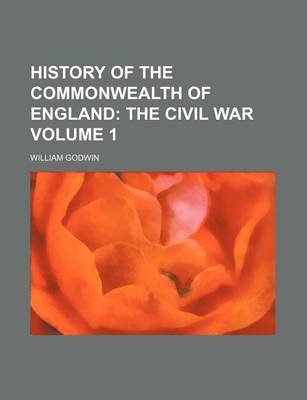 Book cover for History of the Commonwealth of England Volume 1; The Civil War