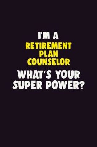 Cover of I'M A Retirement plan counselor, What's Your Super Power?