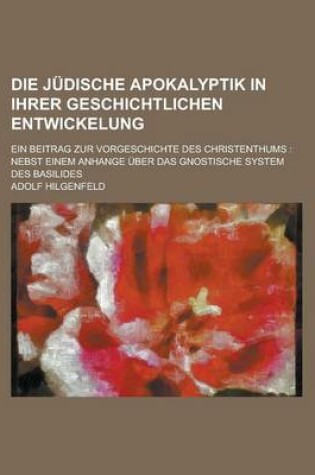 Cover of Die Judische Apokalyptik in Ihrer Geschichtlichen Entwickelung; Ein Beitrag Zur Vorgeschichte Des Christenthums