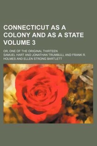 Cover of Connecticut as a Colony and as a State; Or, One of the Original Thirteen Volume 3