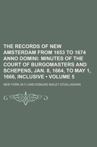 Cover of The Records of New Amsterdam from 1653 to 1674 Anno Domini (Volume 5); Minutes of the Court of Burgomasters and Schepens, Jan. 8, 1664, to May 1, 1666, Inclusive