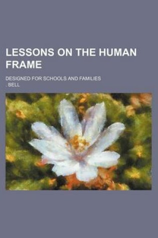 Cover of Lessons on the Human Frame; Designed for Schools and Families