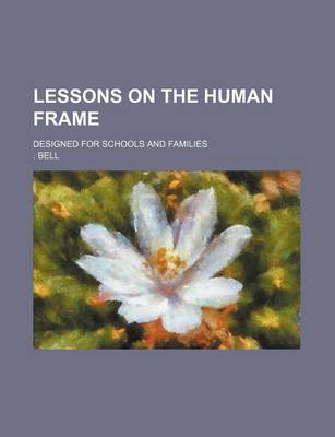 Book cover for Lessons on the Human Frame; Designed for Schools and Families