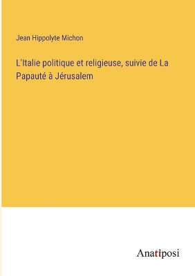 Book cover for L'Italie politique et religieuse, suivie de La Papauté à Jérusalem