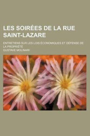Cover of Les Soirees de La Rue Saint-Lazare; Entretiens Sur Les Lois Economiques Et Defense de La Propriete