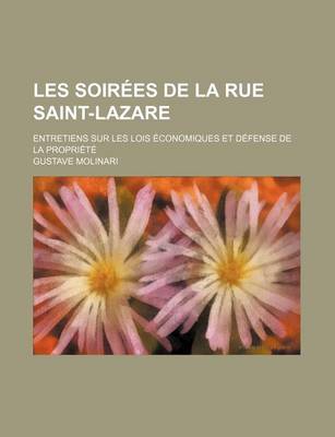 Book cover for Les Soirees de La Rue Saint-Lazare; Entretiens Sur Les Lois Economiques Et Defense de La Propriete