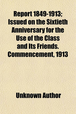 Book cover for Report 1849-1913; Issued on the Sixtieth Anniversary for the Use of the Class and Its Friends. Commencement, 1913