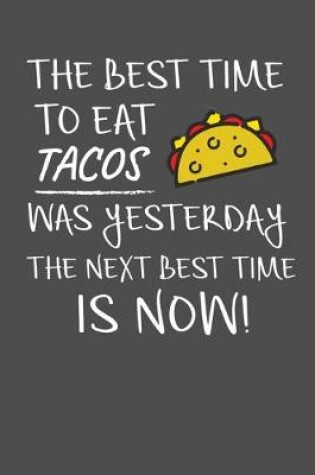 Cover of The Best Time To Eat Tacos Was Yesterday The Next Best Time Is Now