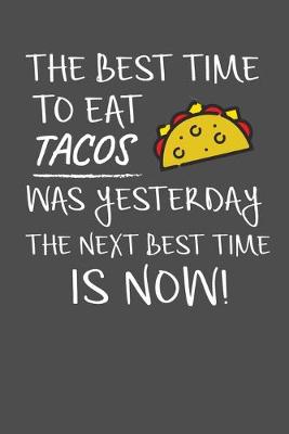 Book cover for The Best Time To Eat Tacos Was Yesterday The Next Best Time Is Now