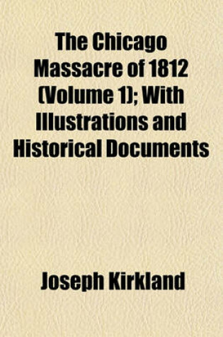 Cover of The Chicago Massacre of 1812 (Volume 1); With Illustrations and Historical Documents