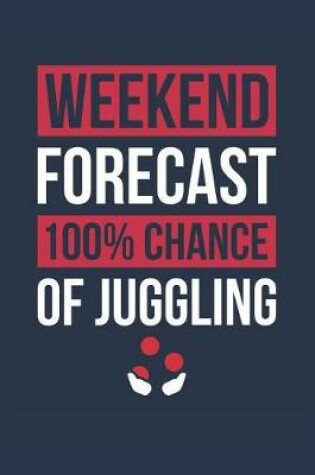 Cover of Juggling Notebook 'Weekend Forecast 100% Chance of Juggling' - Funny Gift for Juggler - Juggling Journal