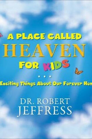 Cover of A Place Called Heaven for Kids – 10 Exciting Things about Our Forever Home