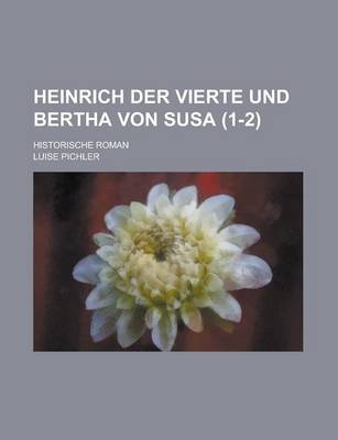 Book cover for Heinrich Der Vierte Und Bertha Von Susa; Historische Roman (1-2 )