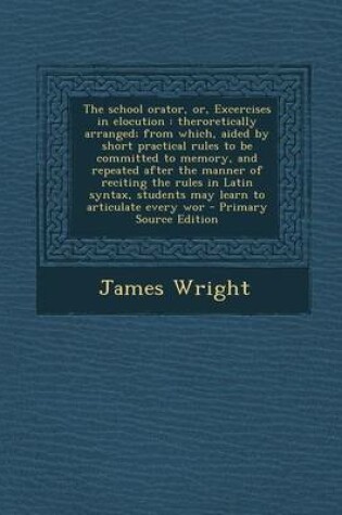Cover of The School Orator, Or, Excercises in Elocution
