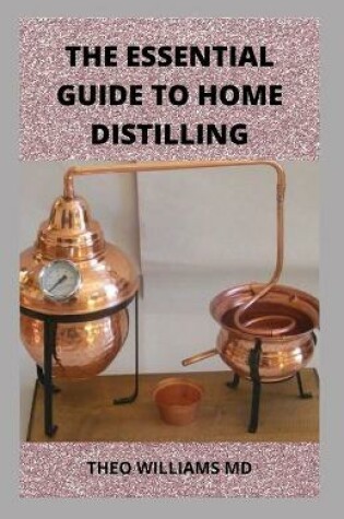 Cover of The Essential Guide to Home Distilling