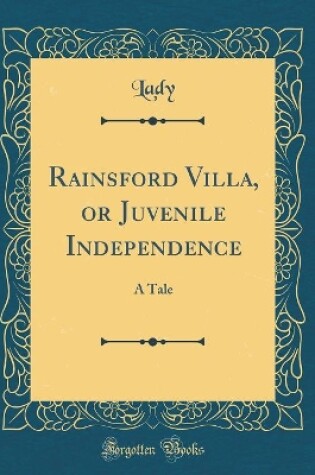 Cover of Rainsford Villa, or Juvenile Independence: A Tale (Classic Reprint)