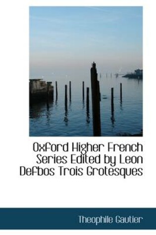 Cover of Oxford Higher French Series Edited by Leon Defbos Trois Grotesques