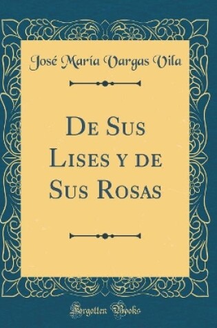 Cover of De Sus Lises y de Sus Rosas (Classic Reprint)