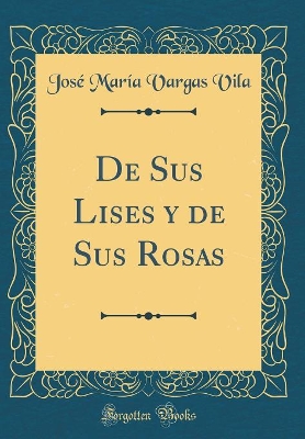 Book cover for De Sus Lises y de Sus Rosas (Classic Reprint)