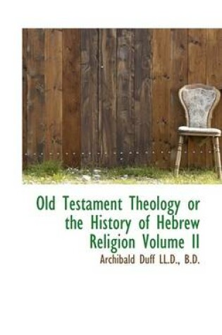 Cover of Old Testament Theology or the History of Hebrew Religion Volume II