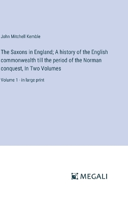 Book cover for The Saxons in England; A history of the English commonwealth till the period of the Norman conquest, In Two Volumes