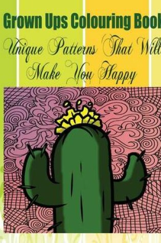 Cover of Grown Ups Colouring Book Unique Patterns That Will Make You Happy Mandalas