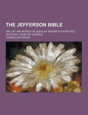 Book cover for The Jefferson Bible; The Life and Morals of Jesus of Nazareth Extracted Textually from the Gospels