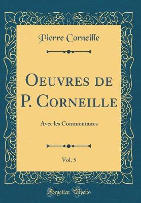 Book cover for Oeuvres de P. Corneille, Vol. 5: Avec les Commentaires (Classic Reprint)