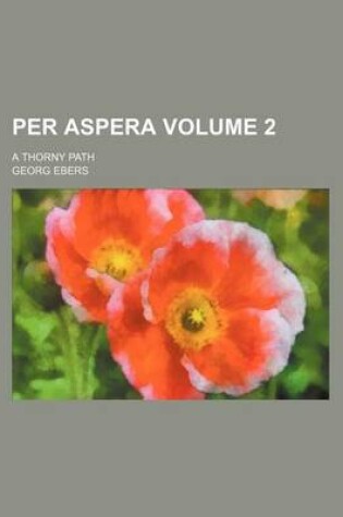 Cover of Per Aspera Volume 2; A Thorny Path