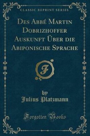 Cover of Des Abbé Martin Dobrizhoffer Auskunft Über Die Abiponische Sprache (Classic Reprint)