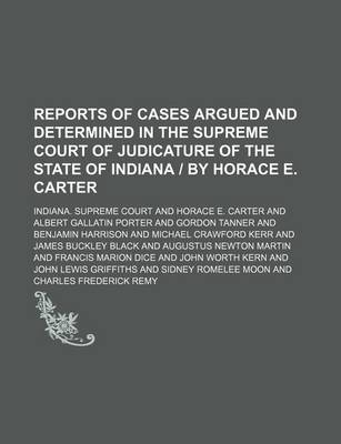 Book cover for Reports of Cases Argued and Determined in the Supreme Court of Judicature of the State of Indiana by Horace E. Carter (Volume 70)