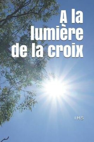 Cover of A la lumiere de la croix