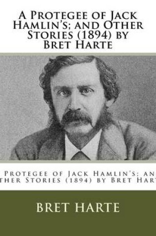 Cover of A Protegee of Jack Hamlin's; and Other Stories (1894) by Bret Harte