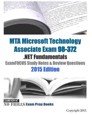 Book cover for MTA Microsoft Technology Associate Exam 98-372 .NET Fundamentals ExamFOCUS Study Notes & Review Questions 2015 Edition