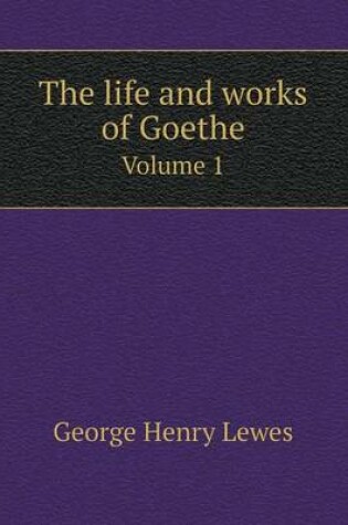 Cover of The life and works of Goethe Volume 1