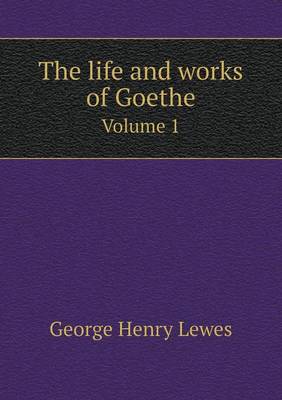Book cover for The life and works of Goethe Volume 1