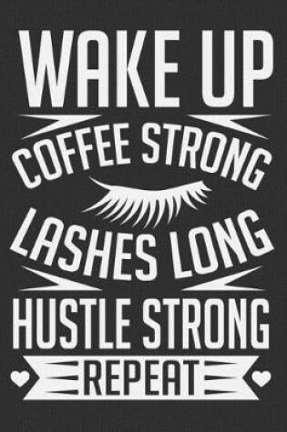 Cover of Wake Up Coffee Strong Lashes Long Hustle Strong Repeat