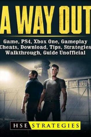 Cover of A Way Out Game, Ps4, Xbox One, Gameplay, Cheats, Download, Tips, Strategies, Walkthrough, Guide Unofficial
