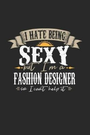 Cover of I Hate Being Sexy But I'm a Fashion Designer So I Can't Help It