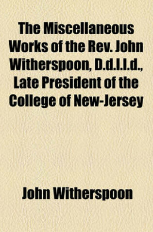 Cover of The Miscellaneous Works of the REV. John Witherspoon, D.D.L.L.D., Late President of the College of New-Jersey