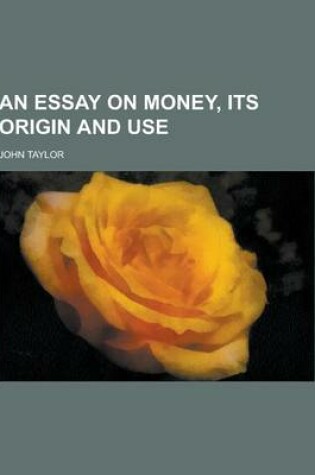 Cover of An Essay on Money, Its Origin and Use