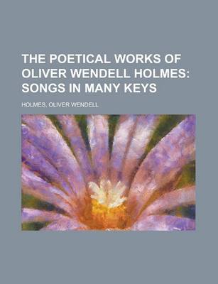 Book cover for The Poetical Works of Oliver Wendell Holmes - Volume 04; Songs in Many Keys